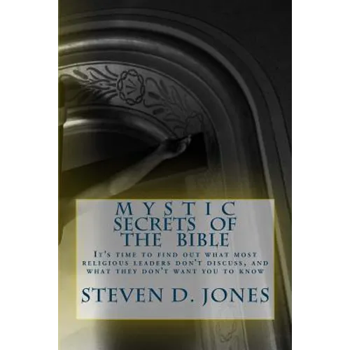 Mystic Secrets Of The Bible: It's time to find out what most religious leaders don't discuss, and what they don't want you to know - Paperback