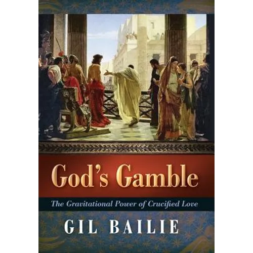 God's Gamble: The Gravitational Power of Crucified Love - Hardcover