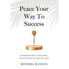 Peace Your Way to Success: A foundational guide to cultivate peace, prioritize yourself and achieve your goals - Hardcover