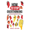 How to Stop Overthinking: The 7-Step Plan to Control and Eliminate Negative Thoughts, Declutter Your Mind and Start Thinking Positively in 5 Minutes o - Hardcover