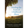 Healing the Scars of Childhood Abuse: Moving Beyond the Past Into a Healthy Future - Paperback