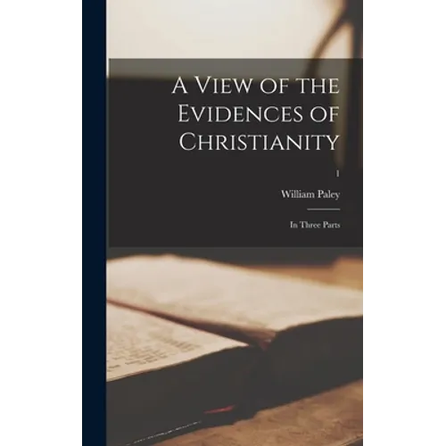 A View of the Evidences of Christianity: in Three Parts; 1 - Hardcover