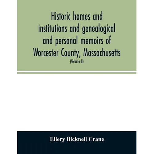 Historic homes and institutions and genealogical and personal memoirs of Worcester County, Massachusetts: with a history of Worcester Society of Antiq - Paperback
