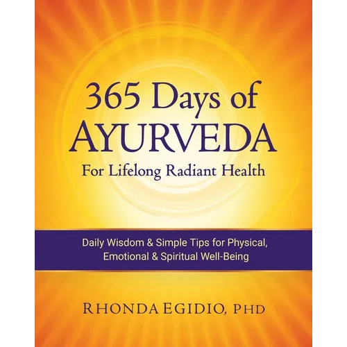 365 Days of Ayurveda for Lifelong Radiant Health: Daily Wisdom & Simple Tips for Physical, Emotional, & Spiritual Well-Being - Paperback