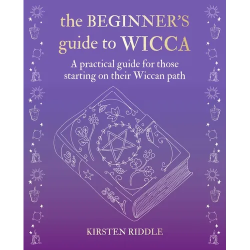 The Beginner's Guide to Wicca: A Practical Guide for Those Starting on Their Wiccan Path - Hardcover