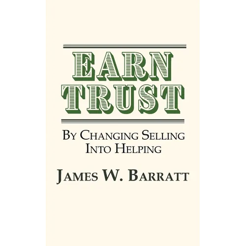 EARN TRUST By Changing Selling Into Helping: Practical Tips for Client Development & Networking - Paperback