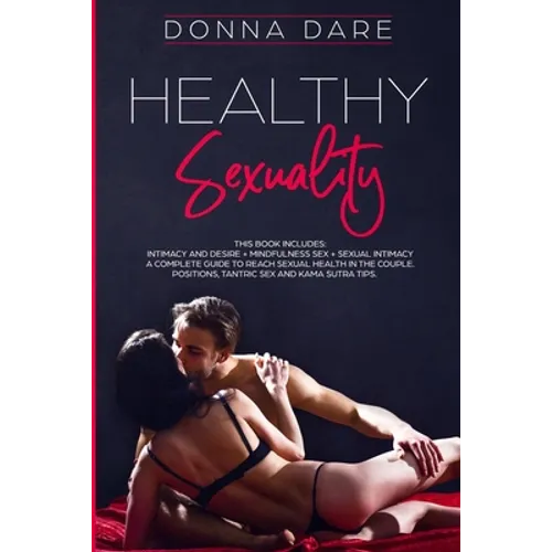 Healthy Sexuality: This book includes: INTIMACY AND DESIRE + MINDFULNESS SEX + SEXUAL INTIMACY a complete guide to reach sexual health in the couple. - Paperback