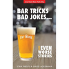 Bar Tricks, Bad Jokes And Even Worse Stories: 101 Bar Tricks, Riddles, Jokes and Stories - Paperback