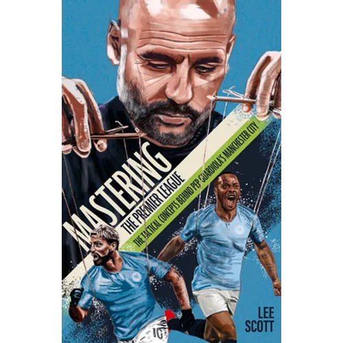 Mastering the Premier League: The Tactical Concepts Behind Pep Guardiola's Manchester City - Paperback