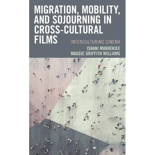 Migration, Mobility, and Sojourning in Cross-Cultural Films: Interculturing Cinema - Paperback