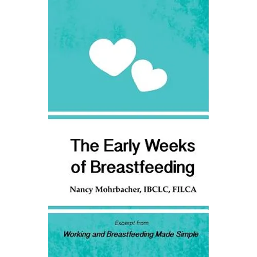 The Early Weeks of Breastfeeding: Excerpt from Working and Breastfeeding Made Simple - Paperback
