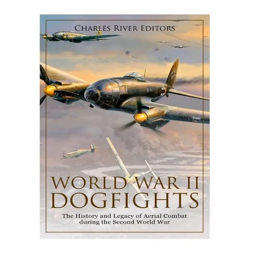 World War II Dogfights: The History and Legacy of Aerial Combat during the Second World War - Paperback
