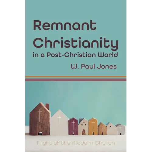 Remnant Christianity in a Post-Christian World: Plight of the Modern Church - Paperback
