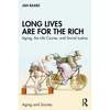 Long Lives Are for the Rich: Aging, the Life Course, and Social Justice - Paperback