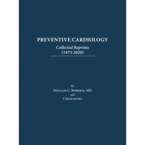 Preventive Cardiology: Collected Reprints (1973-2020): Collected Reprints (1973 to 2020): Collected Reprints by Roberts - Hardcover