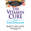 The Vitamin Cure for Eye Disease: How to Prevent and Treat Eye Disease Using Nutrition and Vitamin Supplementation - Paperback