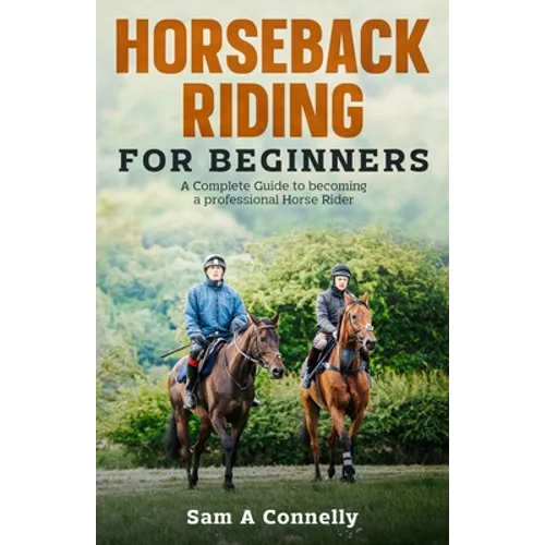Horseback Riding for Beginners: A Complete Guide to becoming a professional Horse Rider - Paperback