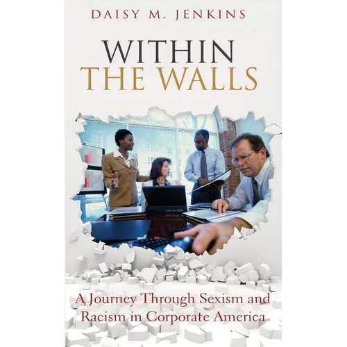Within the Walls: A Journey Through Sexism and Racism in Corporate America - Paperback