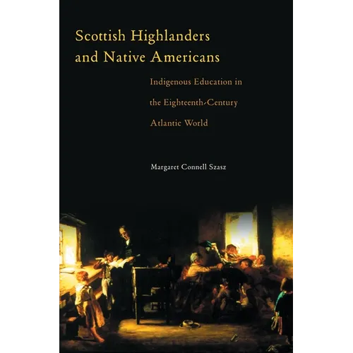 Scottish Highlanders and Native Americans: Indigenous Education in the Eighteenth-Century Atlantic World - Hardcover