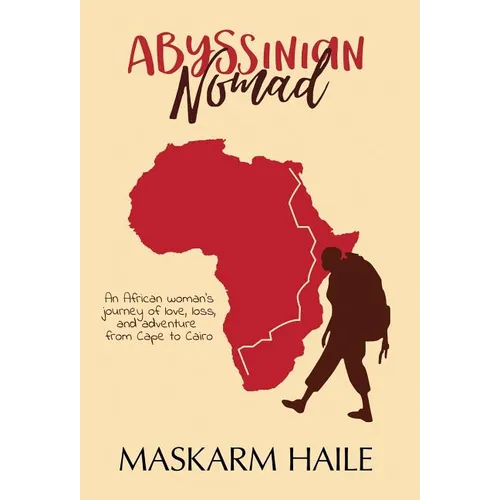 Abyssinian Nomad: An African Woman's Journey of Love, Loss, & Adventure from Cape to Cairo - Hardcover