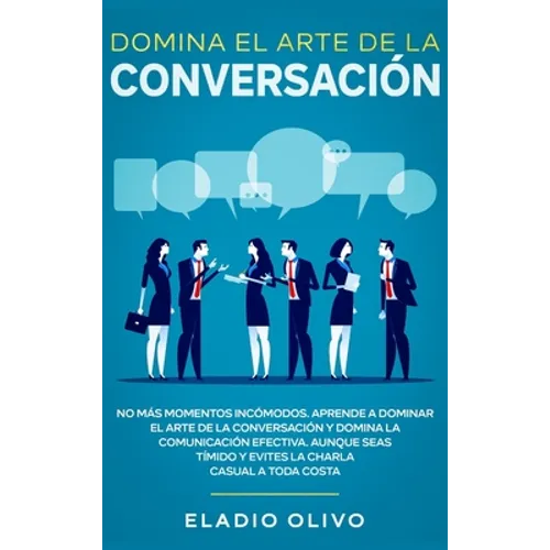 Domina el arte de la conversación: No más momentos incómodos. Aprende a dominar el arte de la conversación y domina la comunicación efectiva. Aunque s - Hardcover