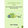 Green Planet, Clean Future: How to Reduce Your Carbon Footprint and Save the Earth - Paperback