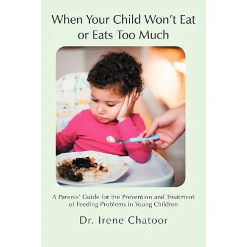 When Your Child Won't Eat or Eats Too Much: A Parents' Guide for the Prevention and Treatment of Feeding Problems in Young Children - Paperback