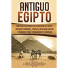 Antiguo Egipto: Una guía fascinante de la historia de Egipto, antiguas pirámides, templos, mitología egipcia y faraones como Tutankamó - Paperback