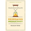 Redeeming Productivity: Getting More Done for the Glory of God - Paperback