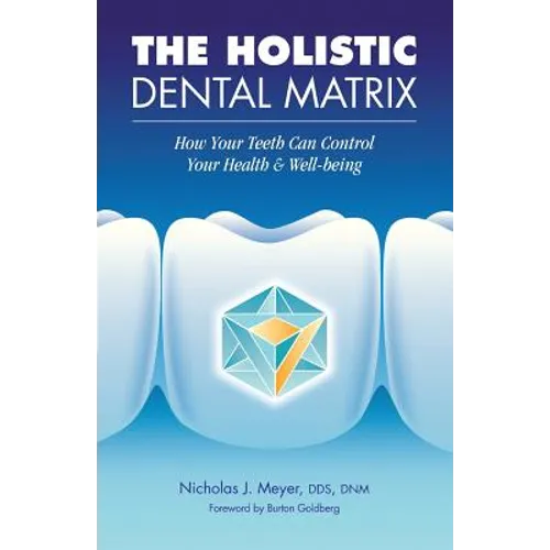 The Holistic Dental Matrix: How Teeth Can Control Your Health & Well-Being - Paperback