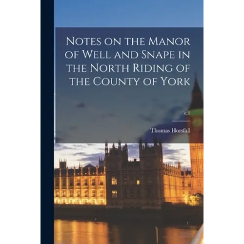 Notes on the Manor of Well and Snape in the North Riding of the County of York; c.1 - Paperback