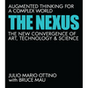 The Nexus: Augmented Thinking for a Complex World--The New Convergence of Art, Technology, and Science - Hardcover
