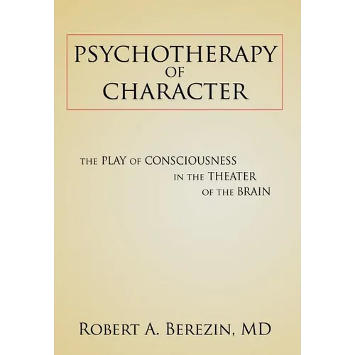 Psychotherapy of Character: The Play of Consciousness in the Theater of the Brain - Hardcover
