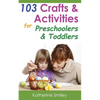 103 Crafts & Activities for Preschoolers & Toddlers: Year Round Fun & Educational Projects You & Your Kids Can Do Together At Home - Paperback