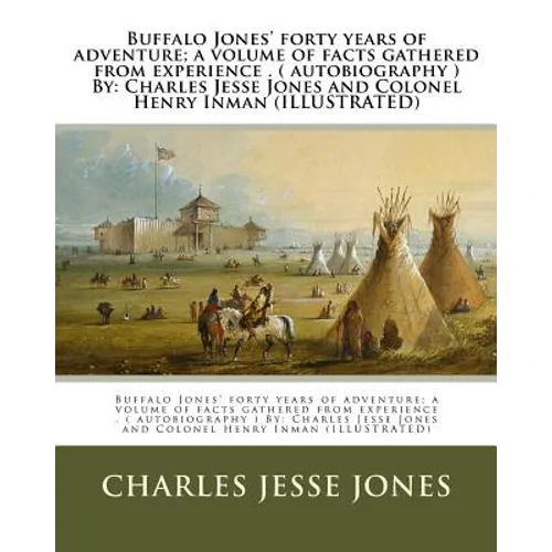 Buffalo Jones' forty years of adventure; a volume of facts gathered from experience . ( autobiography ) By: Charles Jesse Jones and Colonel Henry Inma - Paperback