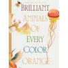 Brilliant Animals Of Every Color: Orange Edition - Hardcover