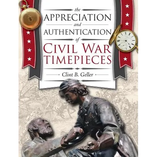 The Appreciation and Authentication of Civil War Timepieces - Hardcover