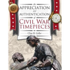The Appreciation and Authentication of Civil War Timepieces - Hardcover