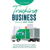 Trucking Business Startup 2021-2022: Step-by-Step Guide to Start, Grow and Run your Own Trucking Company in as Little as 30 Days with the Most Up-to-D - Hardcover