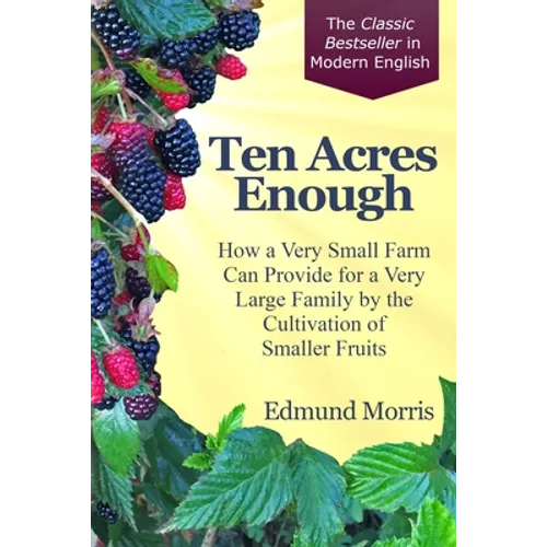 Ten Acres Enough: How a very small farm can provide for a very large family by the cultivation of smaller fruits - Paperback