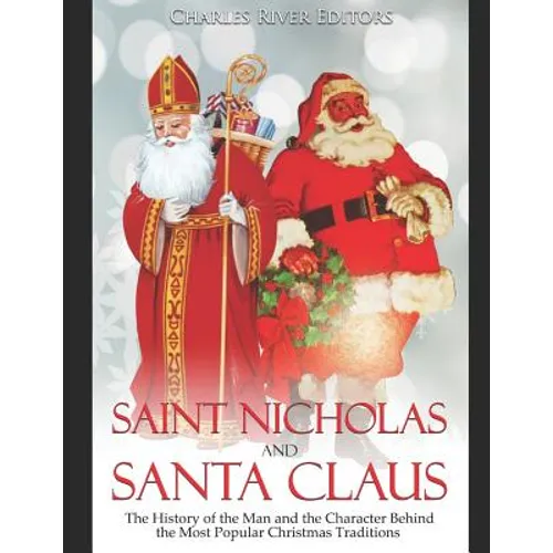 Saint Nicholas and Santa Claus: The History of the Man and the Character Behind the Most Popular Christmas Traditions - Paperback