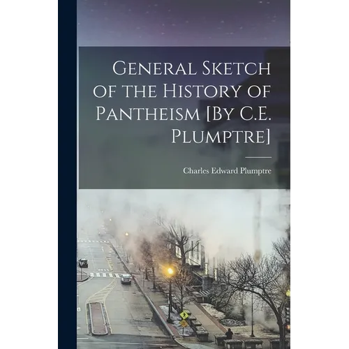 General Sketch of the History of Pantheism [By C.E. Plumptre] - Paperback