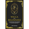 Wicca For Beginners: Your Practical Handbook Of Wicca Herbal Magick. Discover The Secrets Of Green Witchcraft And How To Craft Your Herbal Grimoire. - Paperback