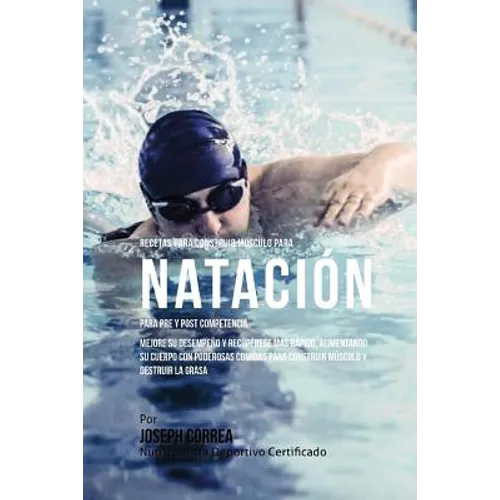 Recetas para Construir Musculo para Natacion para Pre y Post Competencia: Aprenda como mejorar su desempeno y recuperese mas rapido alimentando su cue - Paperback