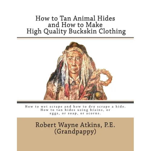 How to Tan Animal Hides and How to Make High Quality Buckskin Clothing - Paperback