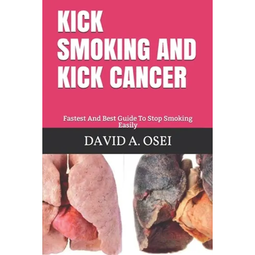 Kick Smoking and Kick Cancer: Fastest And Best Guide To Stop Smoking Easily - Paperback