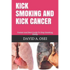 Kick Smoking and Kick Cancer: Fastest And Best Guide To Stop Smoking Easily - Paperback