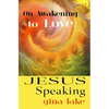 Jesus Speaking: On Awakening to Love - Paperback