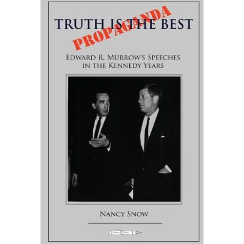 Truth is the Best Propaganda: Edward R. Murrow's Speeches in the Kennedy Years - Paperback