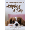The Comprehensive Guide To Adopting A Dog: Choosing The Right Breed & Looking After Him/Her: What To Know Before You Adopt A Dog - Paperback